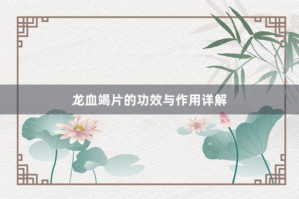 龙血竭片的功效与作用详解