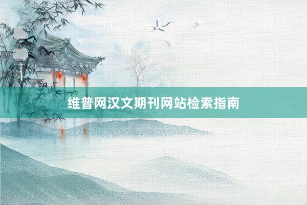 维普网汉文期刊网站检索指南
